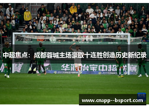 中超焦点:成都蓉城主场豪取十连胜创造历史新纪录 中超焦点:成都蓉城主场豪取十连胜创造历史新纪录