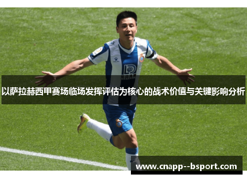 以萨拉赫西甲赛场临场发挥评估为核心的战术价值与关键影响分析 以萨拉赫西甲赛场临场发挥评估为核心的战术价值与关键影响分析