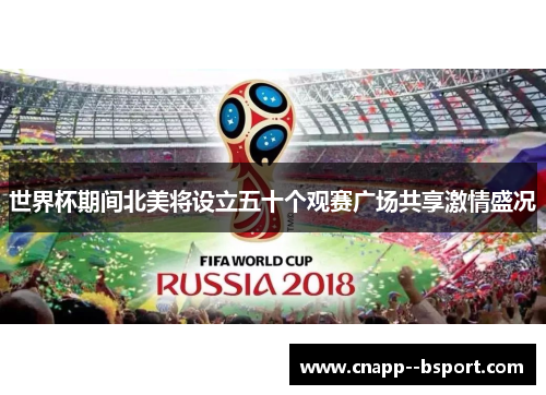 世界杯期间北美将设立五十个观赛广场共享激情盛况